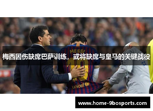 梅西因伤缺席巴萨训练，或将缺席与皇马的关键战役